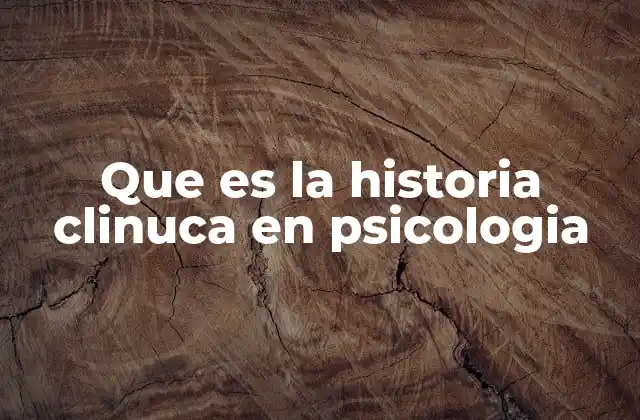 Que es la Historia Clinuca en Psicologia