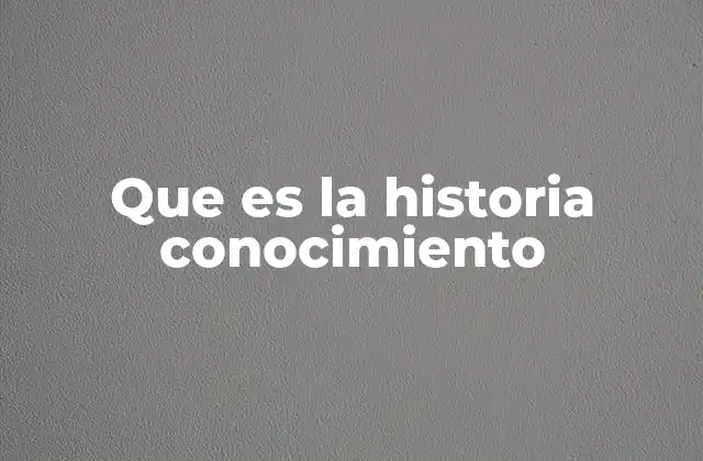 Que es la Historia Conocimiento 2 El viaje del saber a través de los tiempos