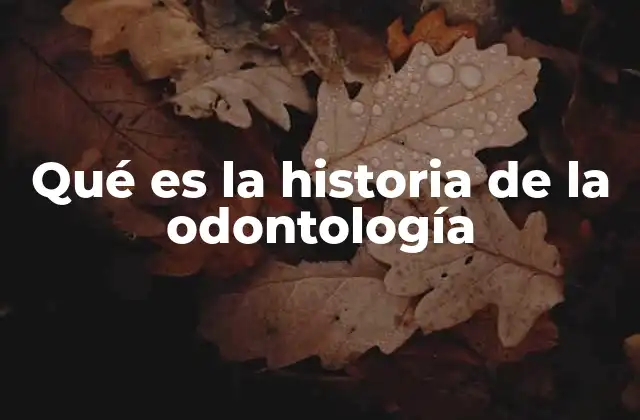 Qué es la Historia de la Odontología