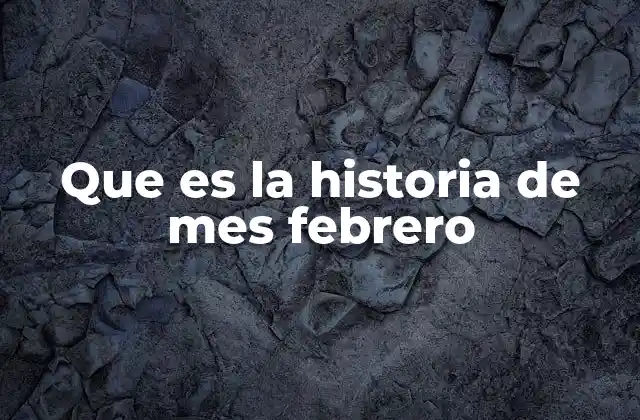 Que es la Historia de Mes Febrero