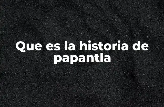 Que es la Historia de Papantla