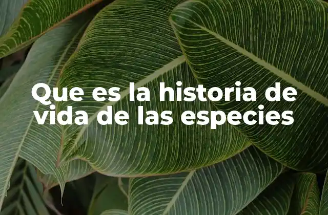 Que es la Historia de Vida de las Especies 2 Cómo las especies moldean sus estrategias de vida
