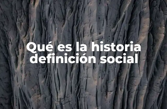 Qué es la Historia Definición Social
