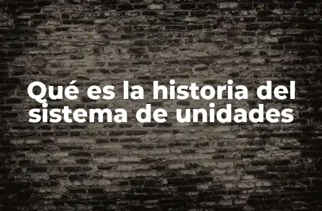Qué es la Historia Del Sistema de Unidades 2 El camino hacia la estandarización de las unidades de medida