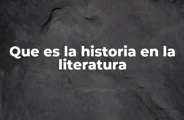Que es la Historia en la Literatura