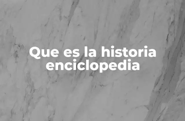 Que es la Historia Enciclopedia