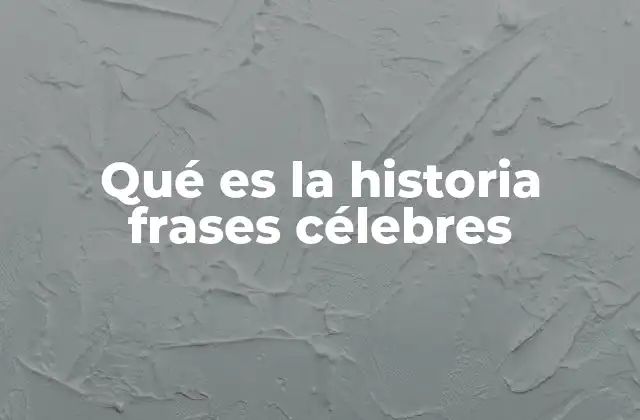 Qué es la Historia Frases Célebres