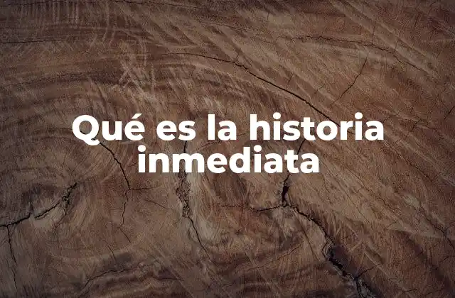Qué es la Historia Inmediata