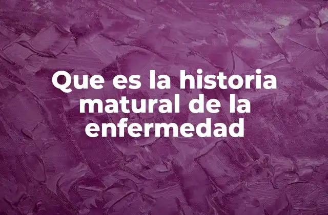 Que es la Historia Matural de la Enfermedad