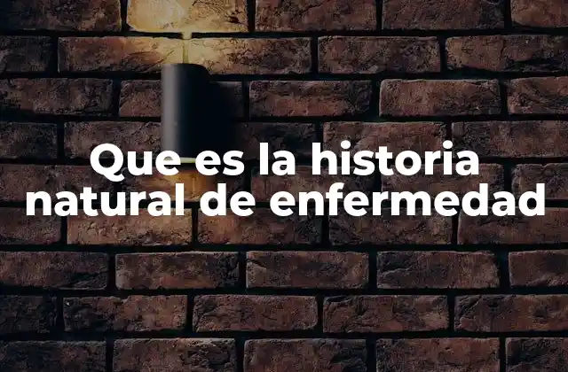 Que es la Historia Natural de Enfermedad