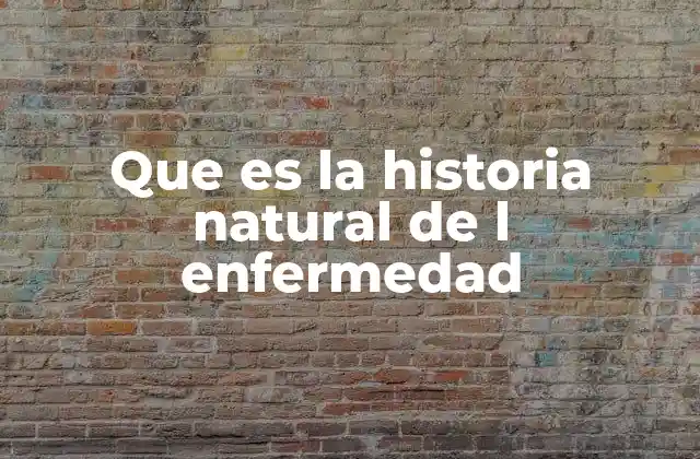 Que es la Historia Natural de L Enfermedad