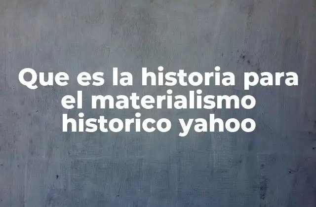 Que es la Historia para el Materialismo Historico Yahoo