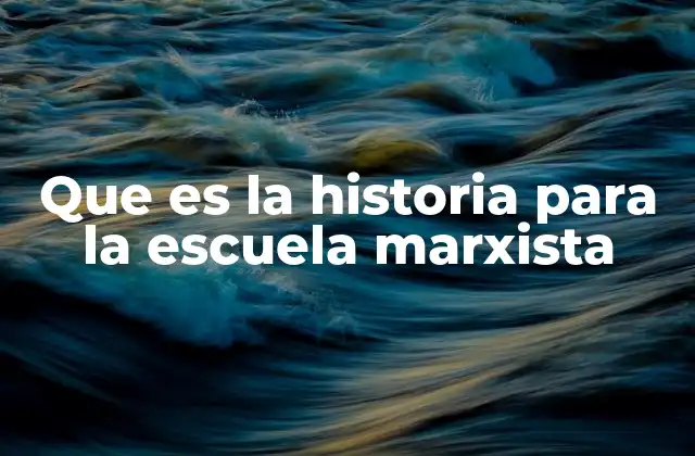 Que es la Historia para la Escuela Marxista 2 El enfoque materialista de la historia