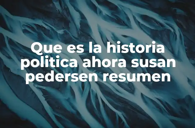 Que es la Historia Politica Ahora Susan Pedersen Resumen