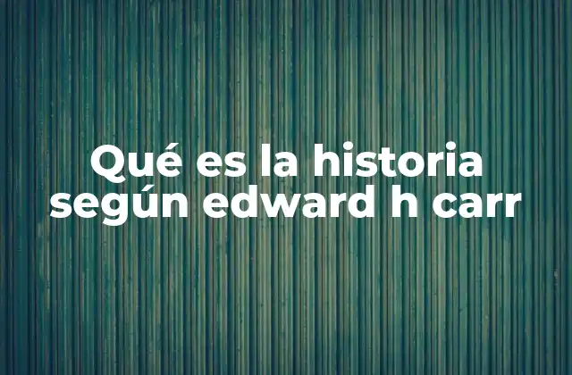 Qué es la Historia según Edward H Carr 2 La historia como interpretación activa