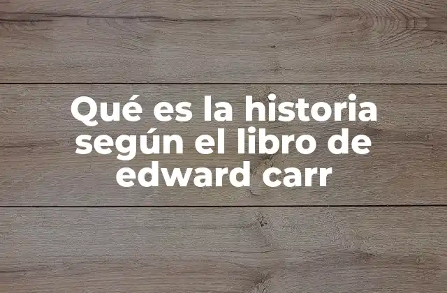 Qué es la Historia según el Libro de Edward Carr
