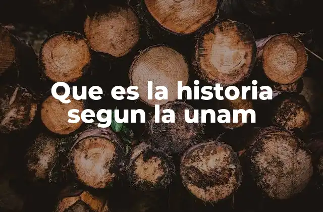 Que es la Historia Segun la Unam