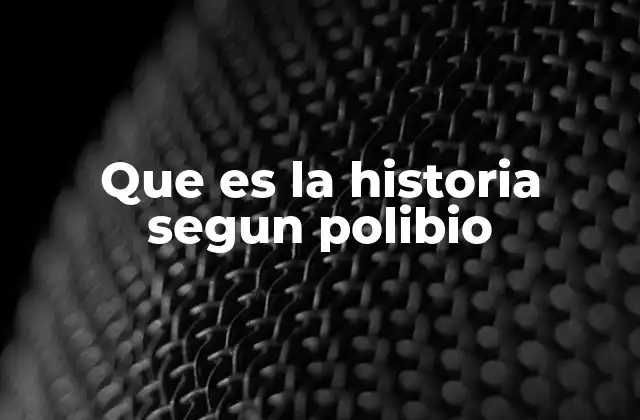 Que es la Historia Segun Polibio