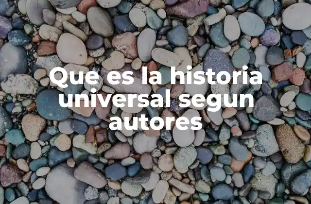 Que es la Historia Universal Segun Autores
