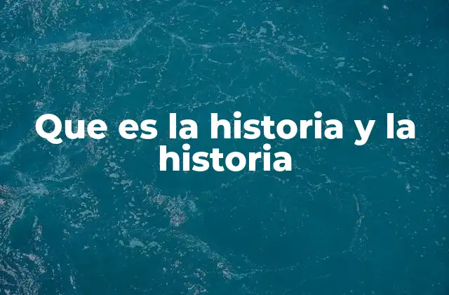 Que es la Historia y la Historia