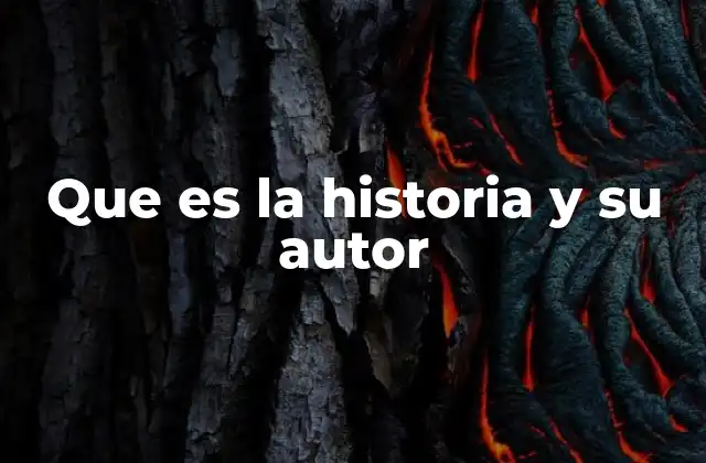 Que es la Historia y Su Autor