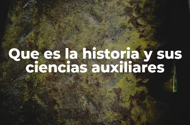 Que es la Historia y Sus Ciencias Auxiliares