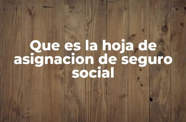 Que es la Hoja de Asignacion de Seguro Social