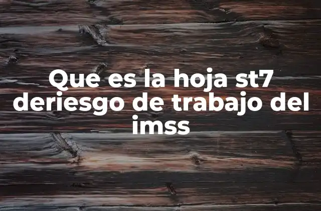 Que es la Hoja St7 Deriesgo de Trabajo Del Imss