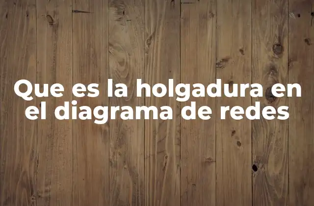 Que es la Holgadura en el Diagrama de Redes