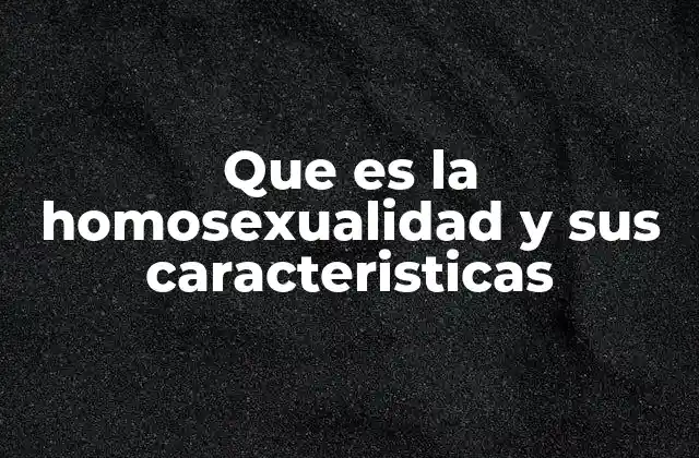 Que es la Homosexualidad y Sus Caracteristicas