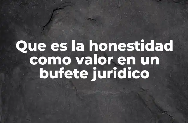 Que es la Honestidad como Valor en un Bufete Juridico