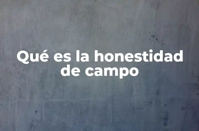Qué es la Honestidad de Campo