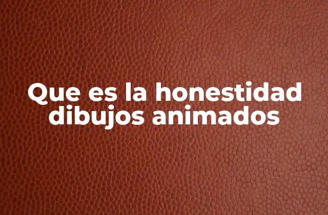 La honestidad como tema moral en series animadas infantiles