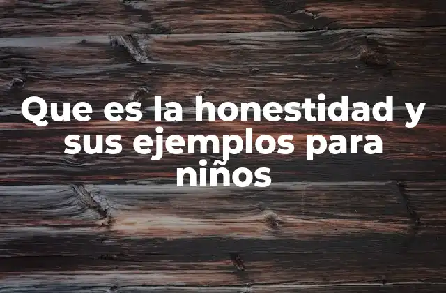 Que es la Honestidad y Sus Ejemplos para Niños 2 La importancia de enseñar honestidad en la formación infantil