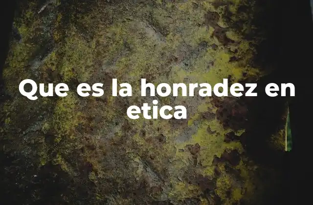 Que es la Honradez en Etica