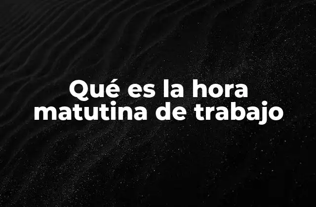 Qué es la Hora Matutina de Trabajo