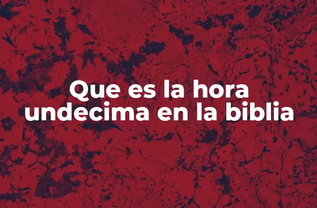 Que es la Hora Undecima en la Biblia