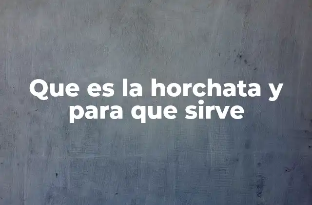 Que es la Horchata y para que Sirve