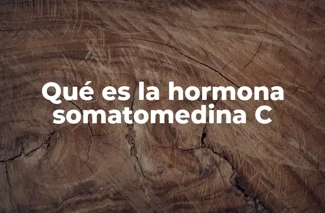 Qué es la Hormona Somatomedina C
