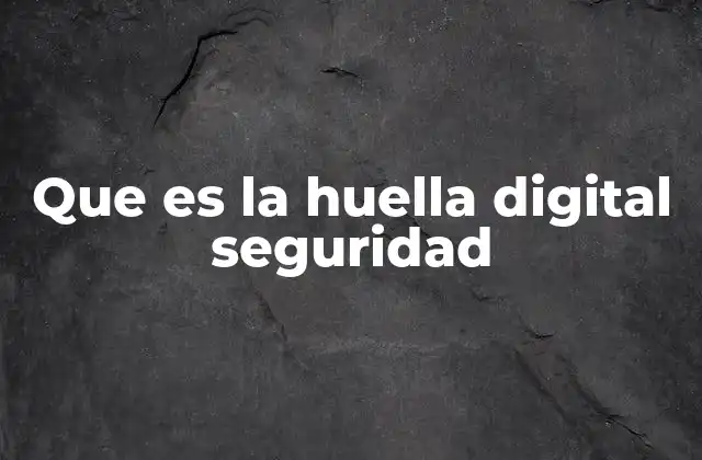 Que es la Huella Digital Seguridad