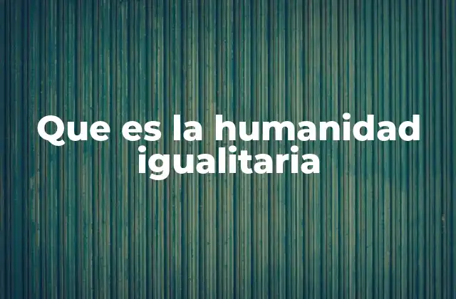 Que es la Humanidad Igualitaria