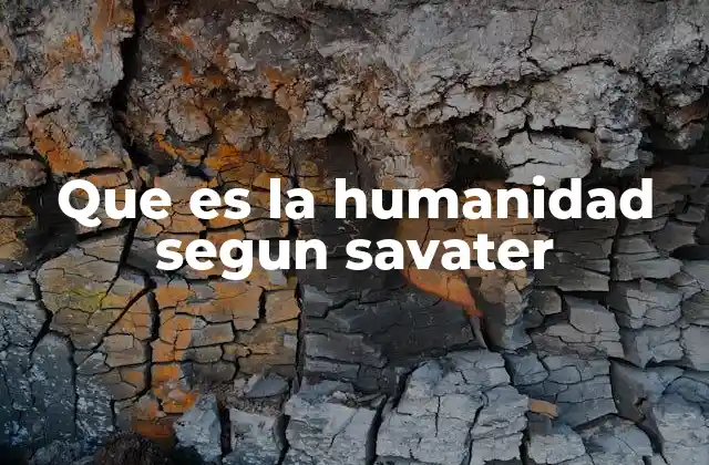 Que es la Humanidad Segun Savater