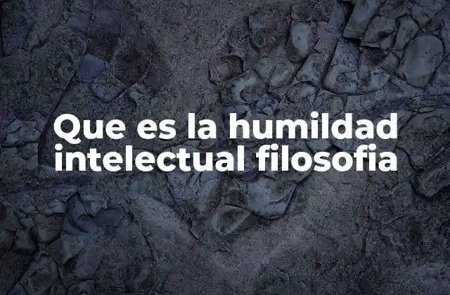 Que es la Humildad Intelectual Filosofia