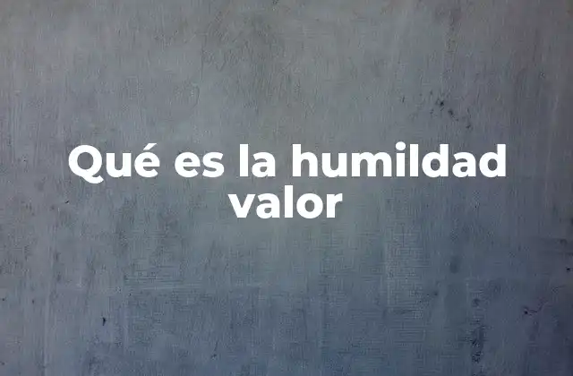 Qué es la Humildad Valor
