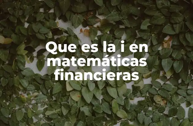 Que es la I en Matemáticas Financieras 2 La importancia de la tasa de interés en finanzas