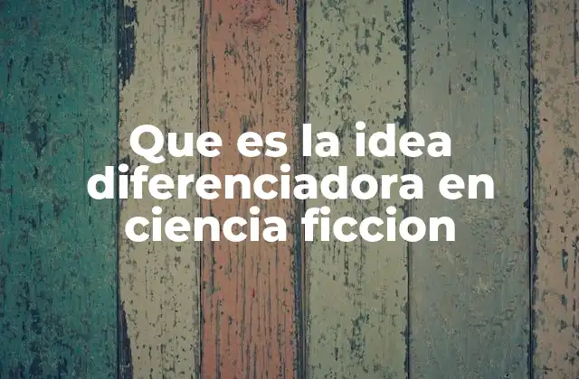 Que es la Idea Diferenciadora en Ciencia Ficcion