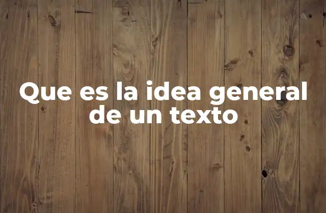 Que es la Idea General de un Texto