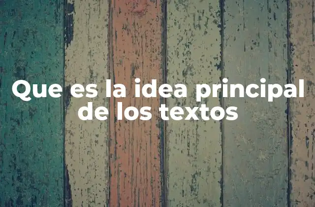 Que es la Idea Principal de los Textos