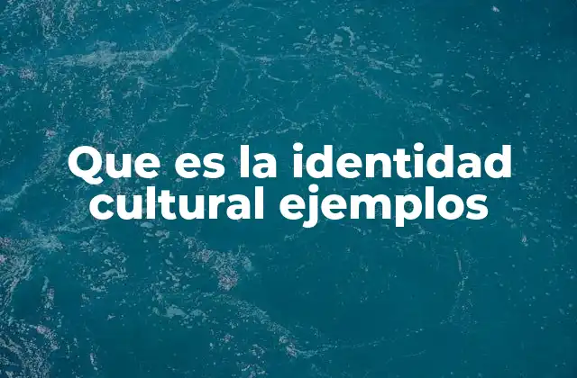 Que es la Identidad Cultural Ejemplos