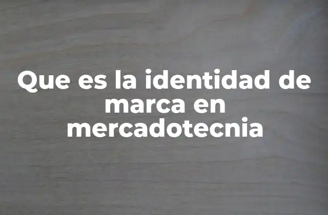 Que es la Identidad de Marca en Mercadotecnia